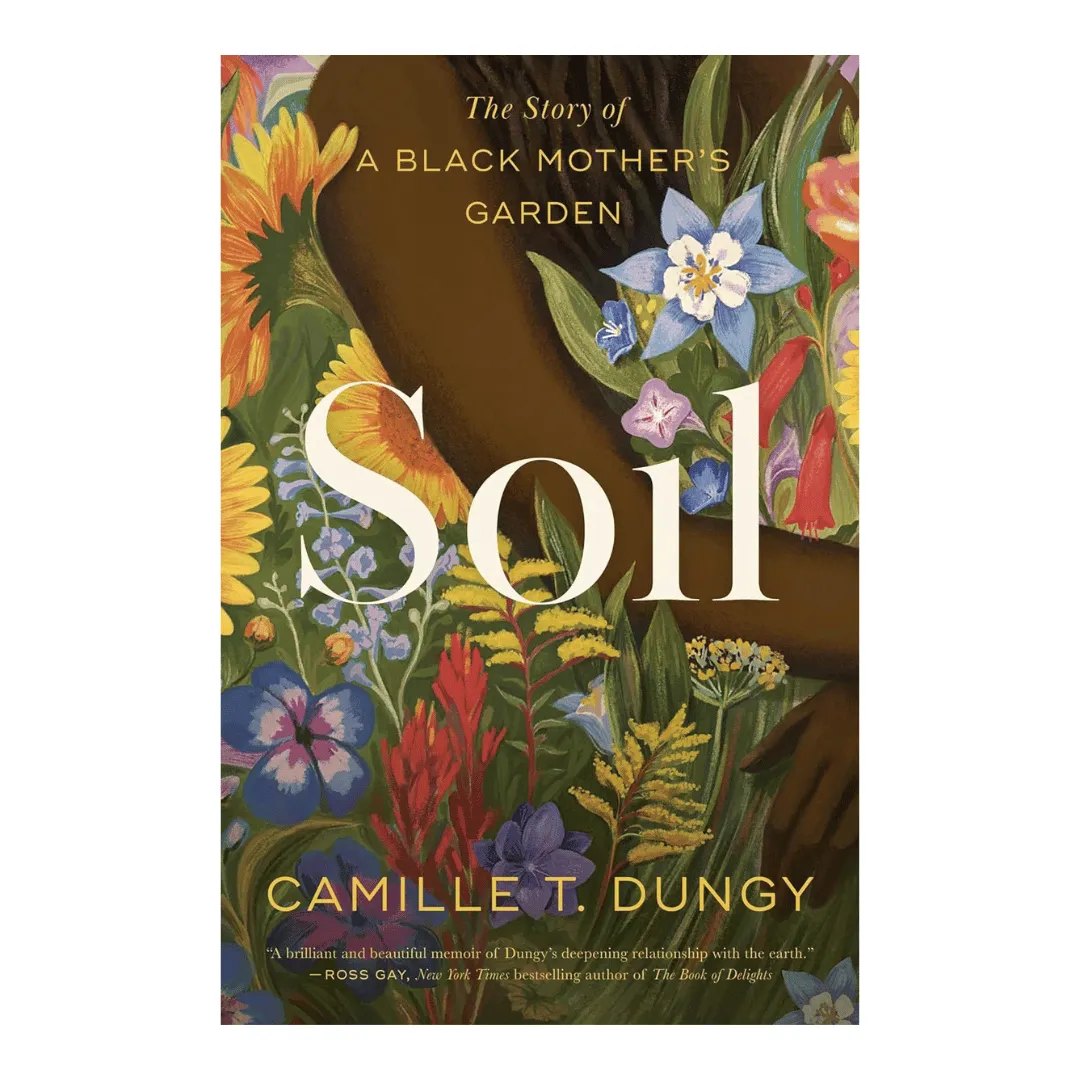 Soil: The Story of a Black Mother's Garden by Camille T. Dungy