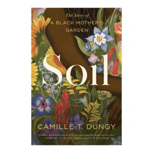 Soil: The Story of a Black Mother's Garden by Camille T. Dungy