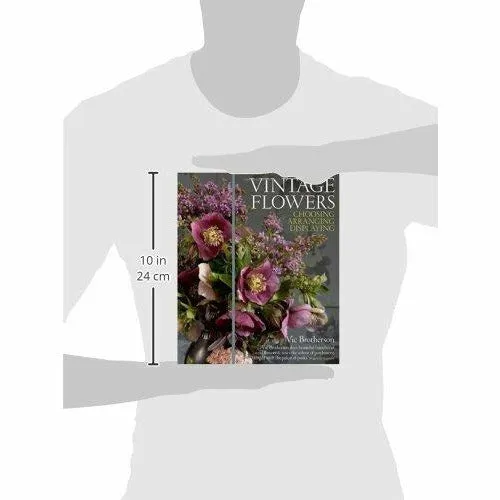 Vintage Flowers: Choosing, Arranging, Displaying
